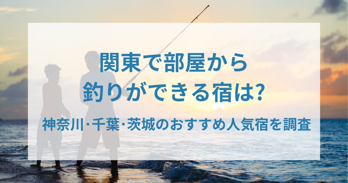 関東で部屋から釣りができる宿は?アイキャッチ画像