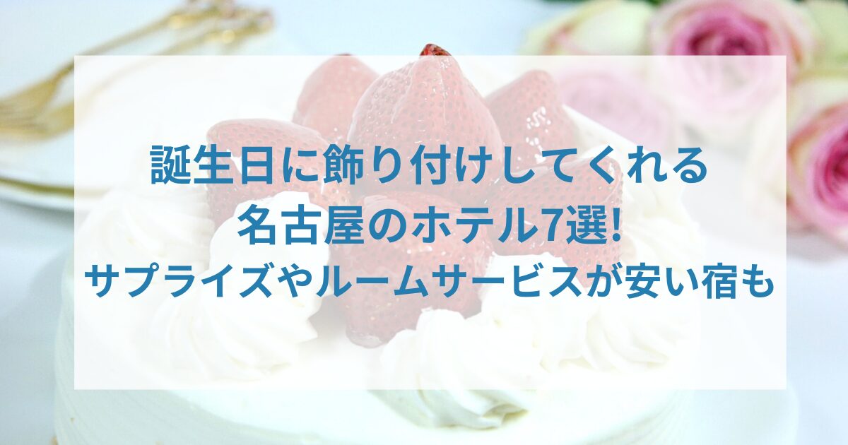 誕生日に飾り付けしてくれる名古屋のホテル7選!サプライズやルームサービスが安い宿も